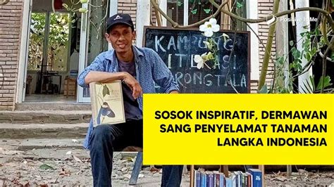 Sosok Inspiratif Dermawan Sang Penyelamat Tanaman Langka Indonesia