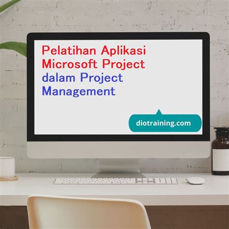 Pelatihan Aplikasi Microsoft Project Dalam Project Management Diorama