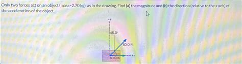 Solved Only Two Forces Act On An Object Mass Kg As Chegg