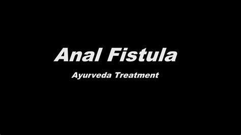 Ayurveda Treatment Of Complex Anal Fistulas Youtube