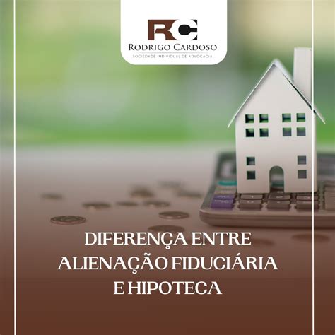 Diferença Entre Hipoteca E Alienação Fiduciária - Rodrigo Cardoso - Sociedade Individual de Advocacia - DIFERENÇA ENTRE ...