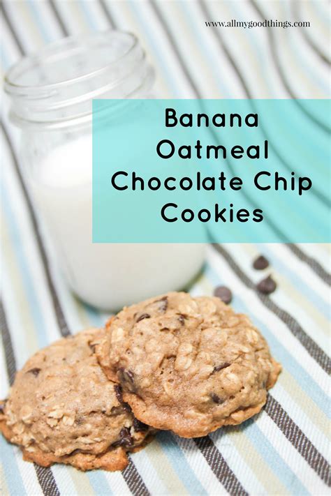 Banana Oatmeal Chocolate Chip Cookies All My Good Things