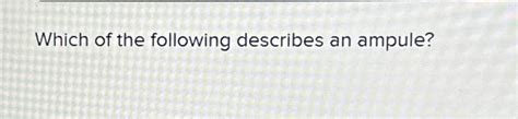 Solved Which of the following describes an ampule? | Chegg.com