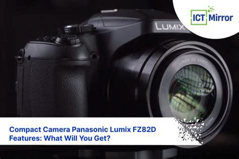 Compact Camera Panasonic Lumix FZ82D Features ICT Mirror