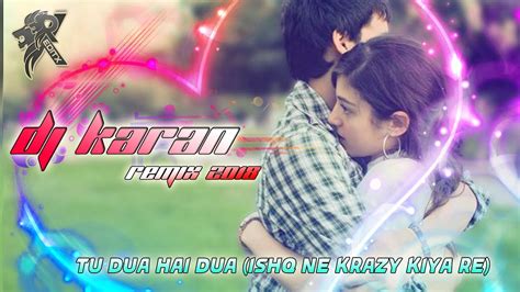 Tu Dua Hai Dua Ishq Ne Krazy Kiya Re Mix By Dj Karan Youtube