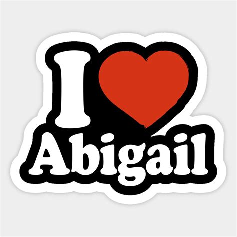 I Love Abigail By Happyherkus Custom Stickers Funny Stickers Name Gifts