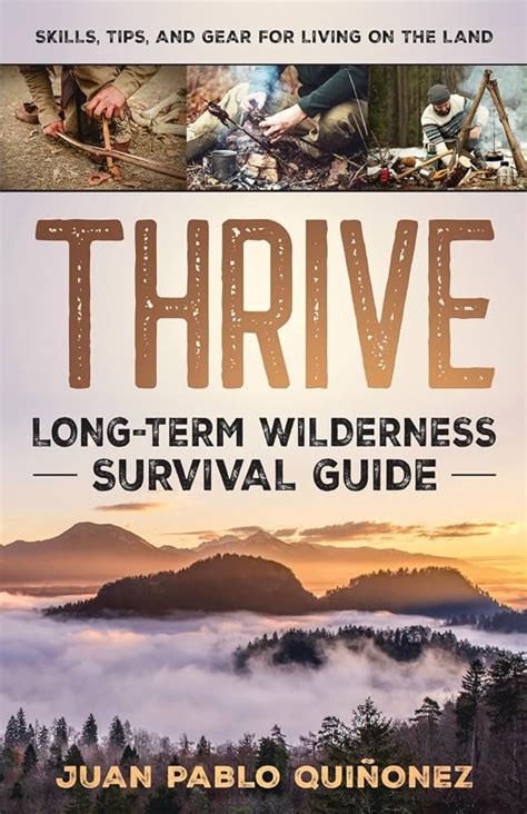 Thrive Long Term Wilderness Survival Guide Skills Tips And Gear For