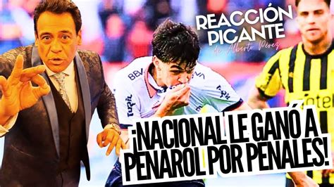 Nacional Le Gan A Pe Arol Por Penales Reacci N Picante De Alberto