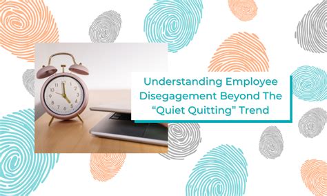 Understanding Employee Disengagement Beyond The ‘quiet Quitting Trend