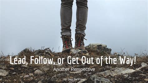 Lead Follow Or Get Out Of The Way Leadership Voices