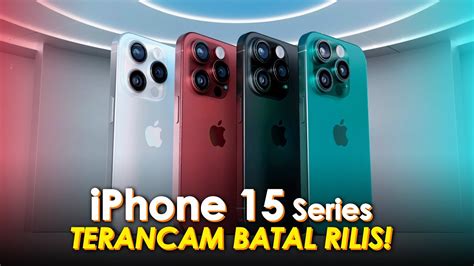 TERANCAM BATAL Ini Penyebab Seri IPhone 15 Bisa Tertunda Peluncurannya