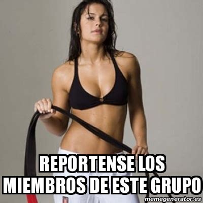 Meme Personalizado Reportense Los Miembros De Este Grupo 23511833