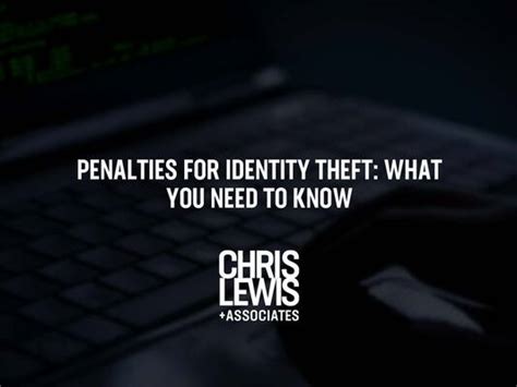 Penalties For Identity Theft What You Need To Know Law Firm Article By Chris Lewis And