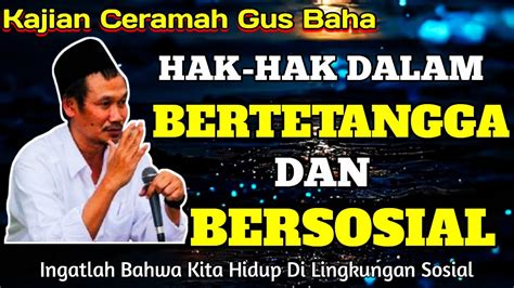 KAJIAN CERAMAH GUS BAHA HAK HAK DALAM BERTETANGGA DAN BERNEGARA