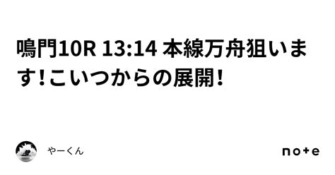 鳴門10r 13 14 本線万舟狙います！こいつからの展開！｜やーくん