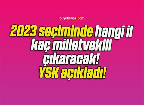 2023 seçiminde hangi il kaç milletvekili çıkaracak YSK açıkladı Büyük