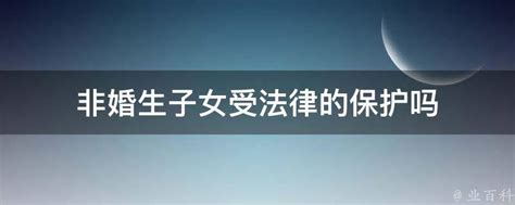 非婚生子女受法律的保护吗 业百科