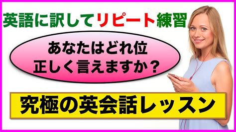 【究極の英会話レッスン】あなたはどれ位正しく言えますか？（英語に訳してリピート練習） Youtube