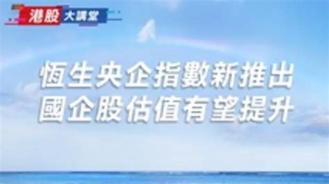 港股大講堂 恆生央企指數新推出 國企指數有望提升｜綜藝｜免費線上看｜litv立視線上影視