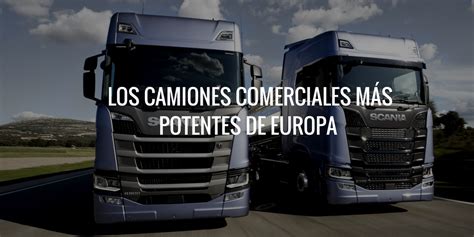 Los camiones más potentes de Europa para el transporte de mercancías