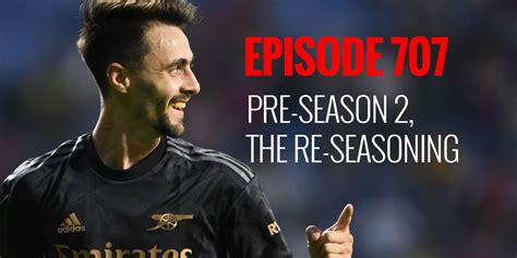 Episode 707 Pre Season 2 The Re Seasoning Arseblog An Arsenal Blog