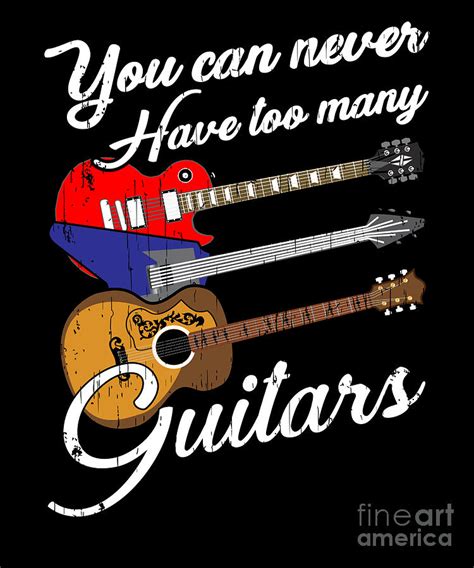 Funny You Can Never Have Too Many Guitars Pun Digital Art By The Perfect Presents Pixels