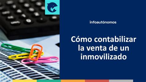 C Mo Contabilizar La Venta De Un Inmovilizado Ejemplo Infoautonomos