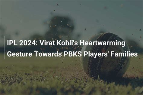 Ipl 2024 Virat Kohlis Heartwarming Gesture Towards Pbks Players