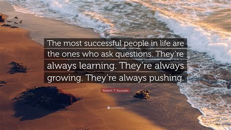 Robert T Kiyosaki Quote “the Most Successful People In Life Are The