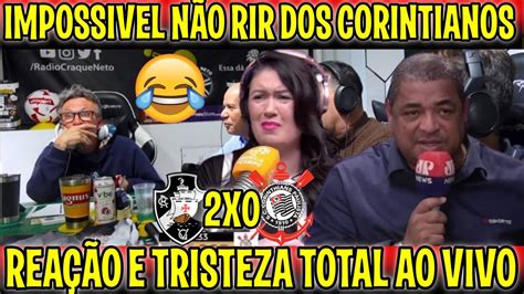 CHORA NETO IMPOSSIVEL NÃO RIR REAÇÕES CORINTIANAS VASCO 2X0