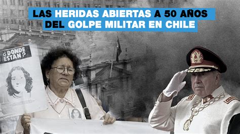 Las Heridas Abiertas En Chile A Cinco Décadas Del Golpe En 5 Minutos