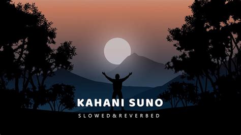 KAHANI SUNO SLOWED REVERB KAIFI KHALIL JUSTUGO MUSIC YouTube