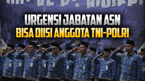 Urgensi Jabatan Asn Bisa Diisi Anggota Tni Polri