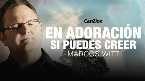 En Adoraci N Si Puedes Creer Marcos Witt Lbum Completo Youtube