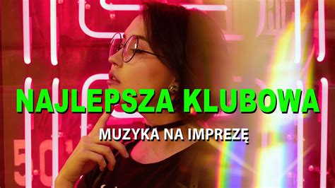 Najlepsza Klubowa Muzyka Muzyka Na Imprez Najlepsze Klubowe