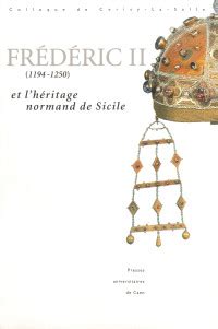 Frédéric II 1194 1250 et l héritage normand de Sicile Quelques