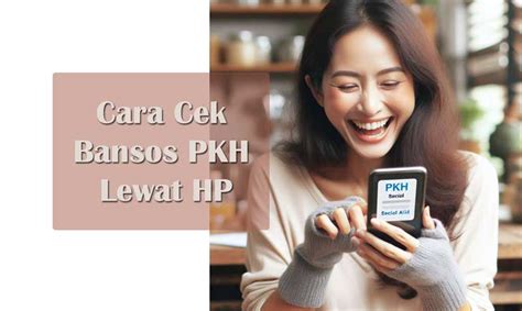 Cara Cek Bansos PKH Lewat HP Dengan Mudah Dan Efisien