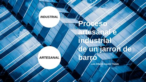 Proceso Artesanal E Industrial By Luis Alberto Aguilar Tejada On Prezi