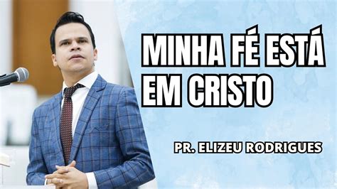 Minha F Est Firmada Em Cristo Pr Elizeu Rodrigues Na Ad Ibor