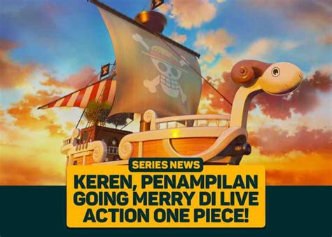 Keren Penampilan Going Merry Di Live Action One Piece Greenscene