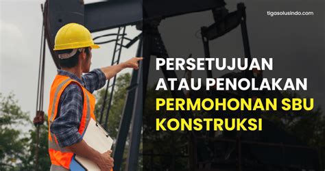 Pahami Persetujuan Dan Penolakan Permohonan Sbu Konstruksi