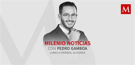 Milenio Noticias Con Pedro Gamboa Grupo Milenio