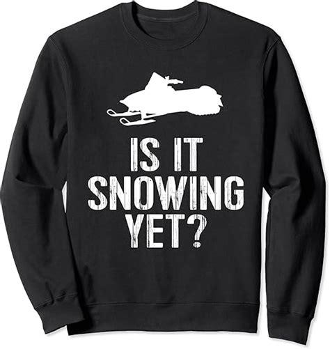 Funny Snowmobile Tee Is It Snowing Yet Winter Snow T Sweatshirt