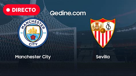 Manchester City Vs Sevilla En Vivo Pron Stico Horarios Y Canales Tv