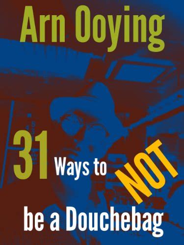 31 Ways To Not Be A Douchebag Ebook Ooying Arn Kindle Store