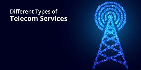 Different Types of Telecom Services You Need To Know