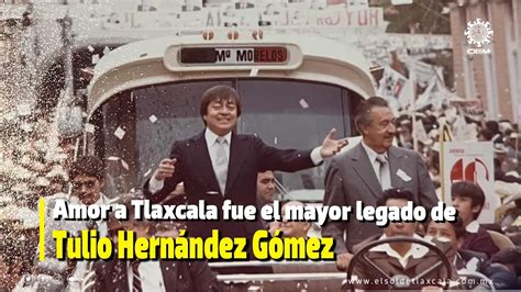 Amor A Tlaxcala Fue El Mayor Legado De Tulio Hern Ndez G Mez Afirma