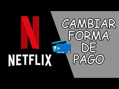 Actualiza Tu Experiencia En Netflix C Mo Cambiar El M Todo De Pago