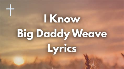 I Know Big Daddy Weave Lyrics Songs Of Worship Youtube