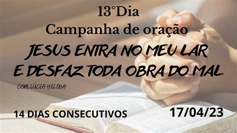 13 Dia Campanha De Oração Jesus Entra No Meu Lar E Desfaz Toda Obra Do Mal 170423 Youtube